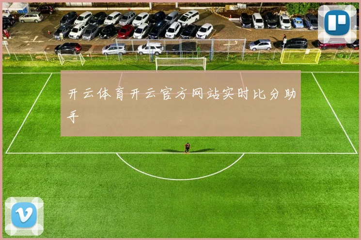 开云体育开云官方网站实时比分助手