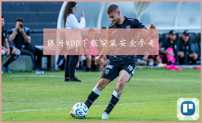 银河app下载安装安全参考