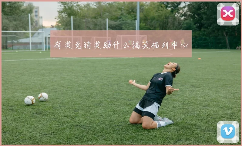 有奖竞猜奖励什么搞笑福利中心