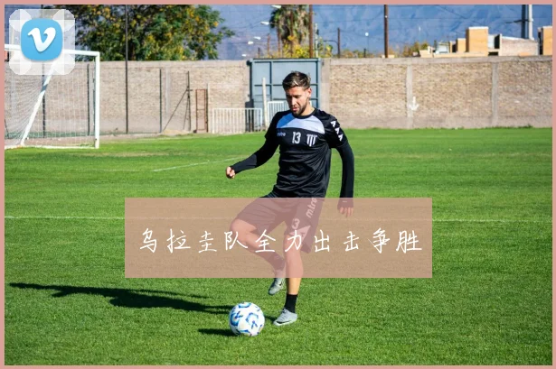 乌拉圭队全力出击争胜
