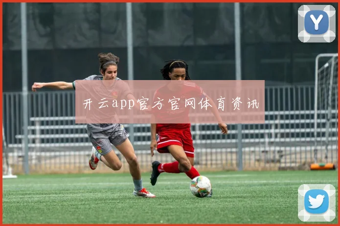 开云app官方官网体育资讯