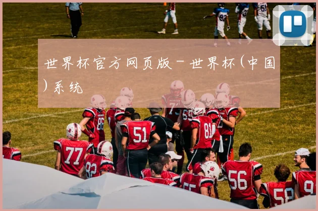 世界杯官方网页版 - 世界杯(中国)系统