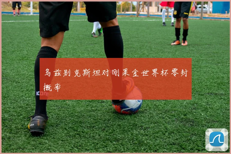 乌兹别克斯坦对刚果金世界杯零封概率