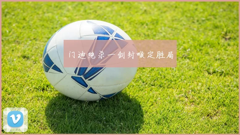 门迪绝杀一剑封喉定胜局