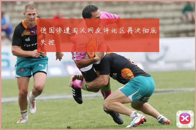 德国惨遭淘汰网友评论区再次彻底失控