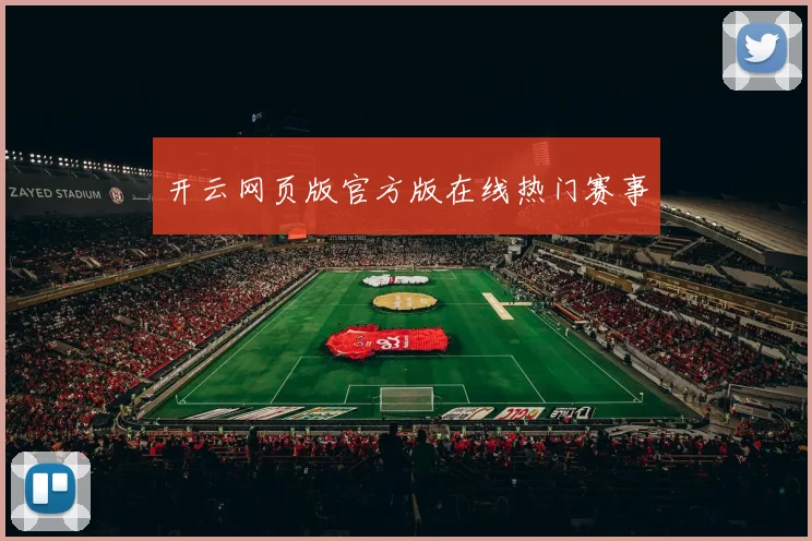 开云网页版官方版在线热门赛事