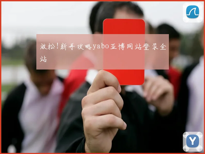 放松!新手攻略yabo亚博网站登录全站