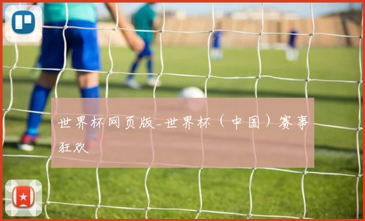 世界杯网页版_世界杯（中国）赛事狂欢