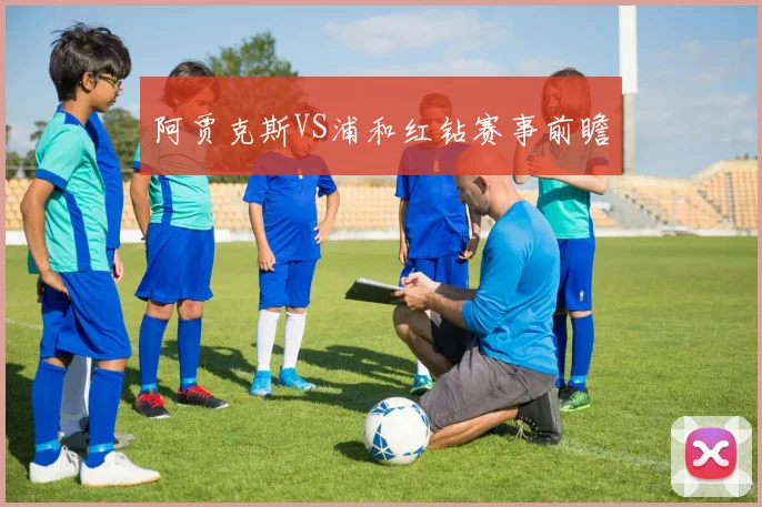 阿贾克斯VS浦和红钻赛事前瞻