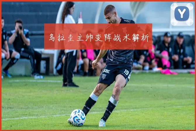 乌拉圭主帅变阵战术解析