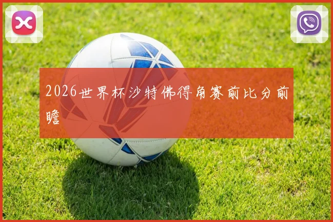 2026世界杯沙特佛得角赛前比分前瞻