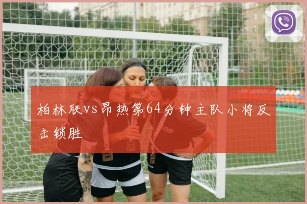柏林联vs昂热第64分钟主队小将反击锁胜