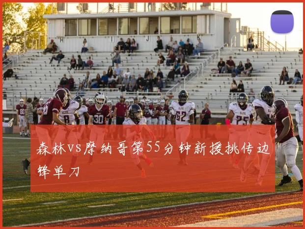 森林vs摩纳哥第55分钟新援挑传边锋单刀