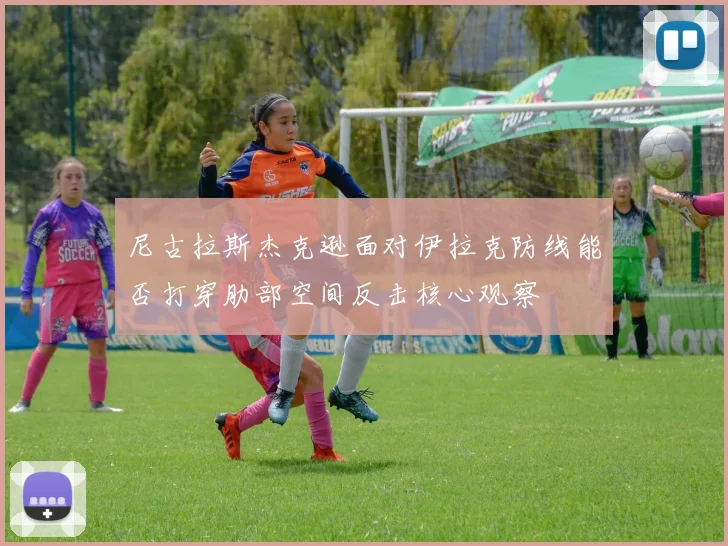 尼古拉斯杰克逊面对伊拉克防线能否打穿肋部空间反击核心观察