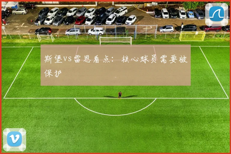 斯堡vs雷恩看点:核心球员需要被保护