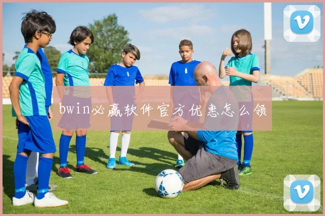 bwin必赢软件官方优惠怎么领
