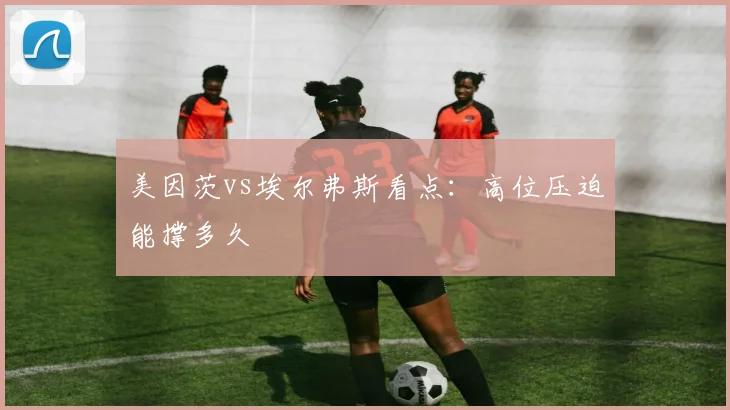 美因茨vs埃尔弗斯看点：高位压迫能撑多久