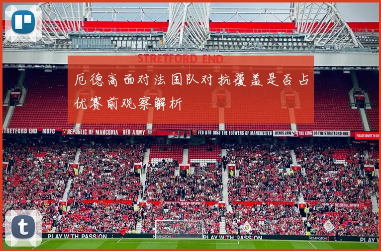 厄德高面对法国队对抗覆盖是否占优赛前观察解析