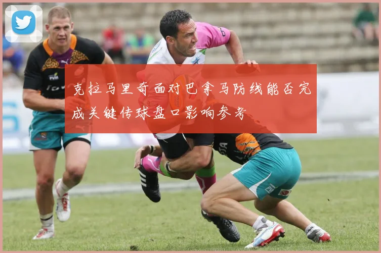 克拉马里奇面对巴拿马防线能否完成关键传球盘口影响参考
